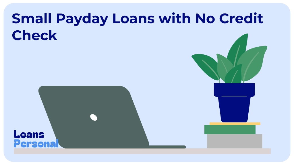 Small Payday Loans with No Credit Check. Apply now Small Payday Loans with No Credit Check. Apply now